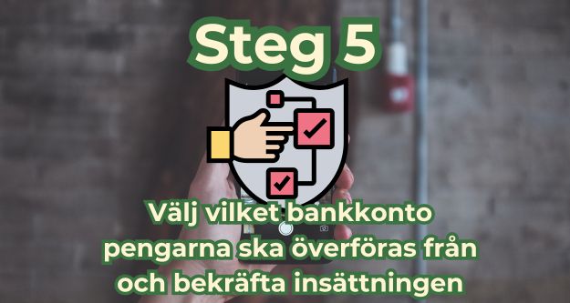 steg 5 välj vilket bankkonto pengarna ska överföras frän och bekräfta insättningen
